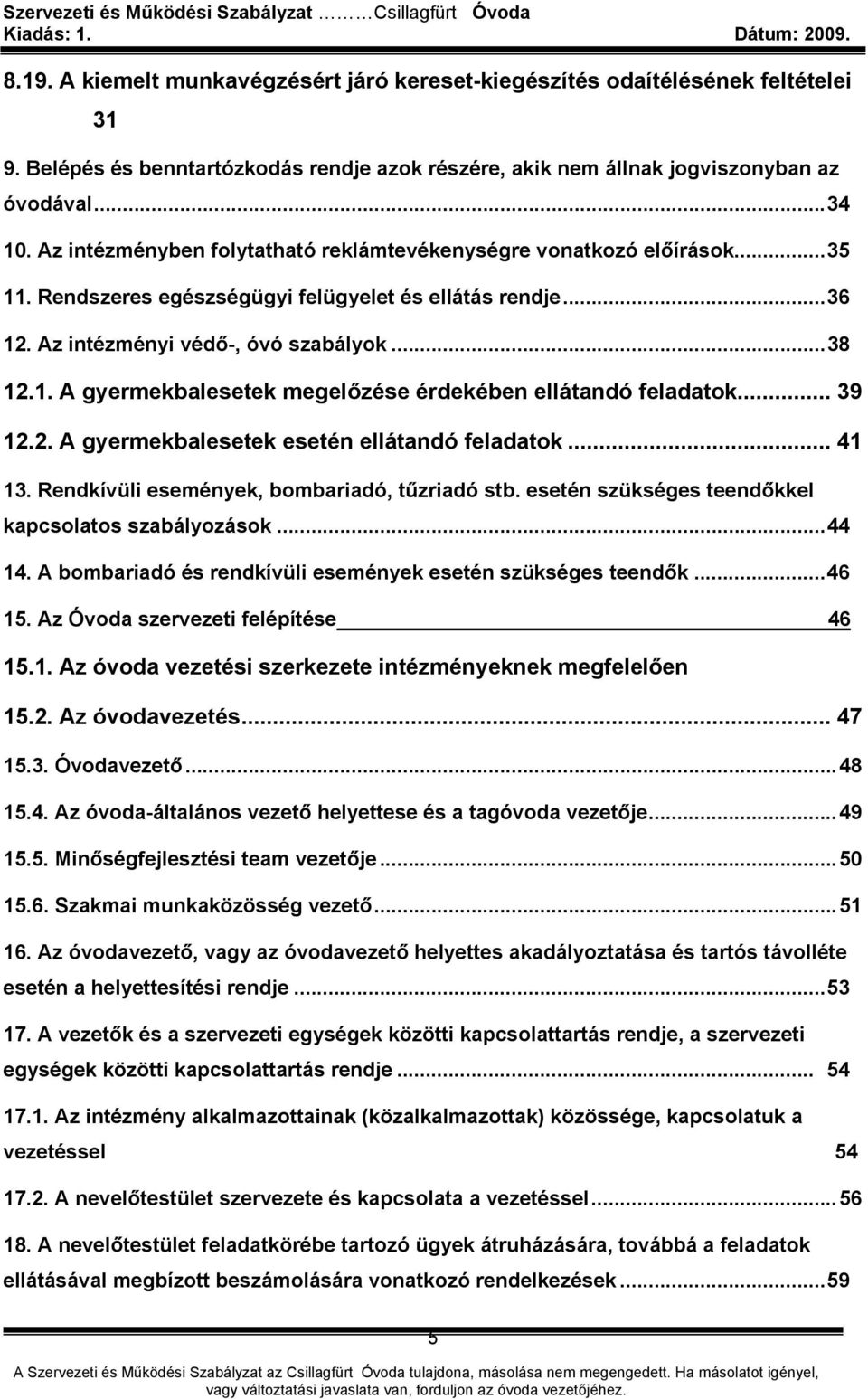 .. 39 12.2. A gyermekbalesetek esetén ellátandó feladatok... 41 13. Rendkívüli események, bombariadó, tűzriadó stb. esetén szükséges teendőkkel kapcsolatos szabályozások...44 14.