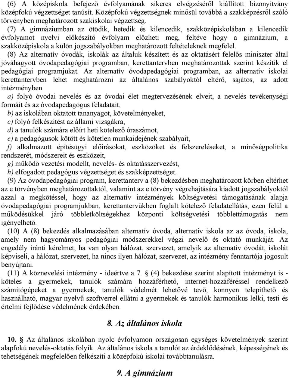 (7) A gimnáziumban az ötödik, hetedik és kilencedik, szakközépiskolában a kilencedik évfolyamot nyelvi előkészítő évfolyam előzheti meg, feltéve hogy a gimnázium, a szakközépiskola a külön