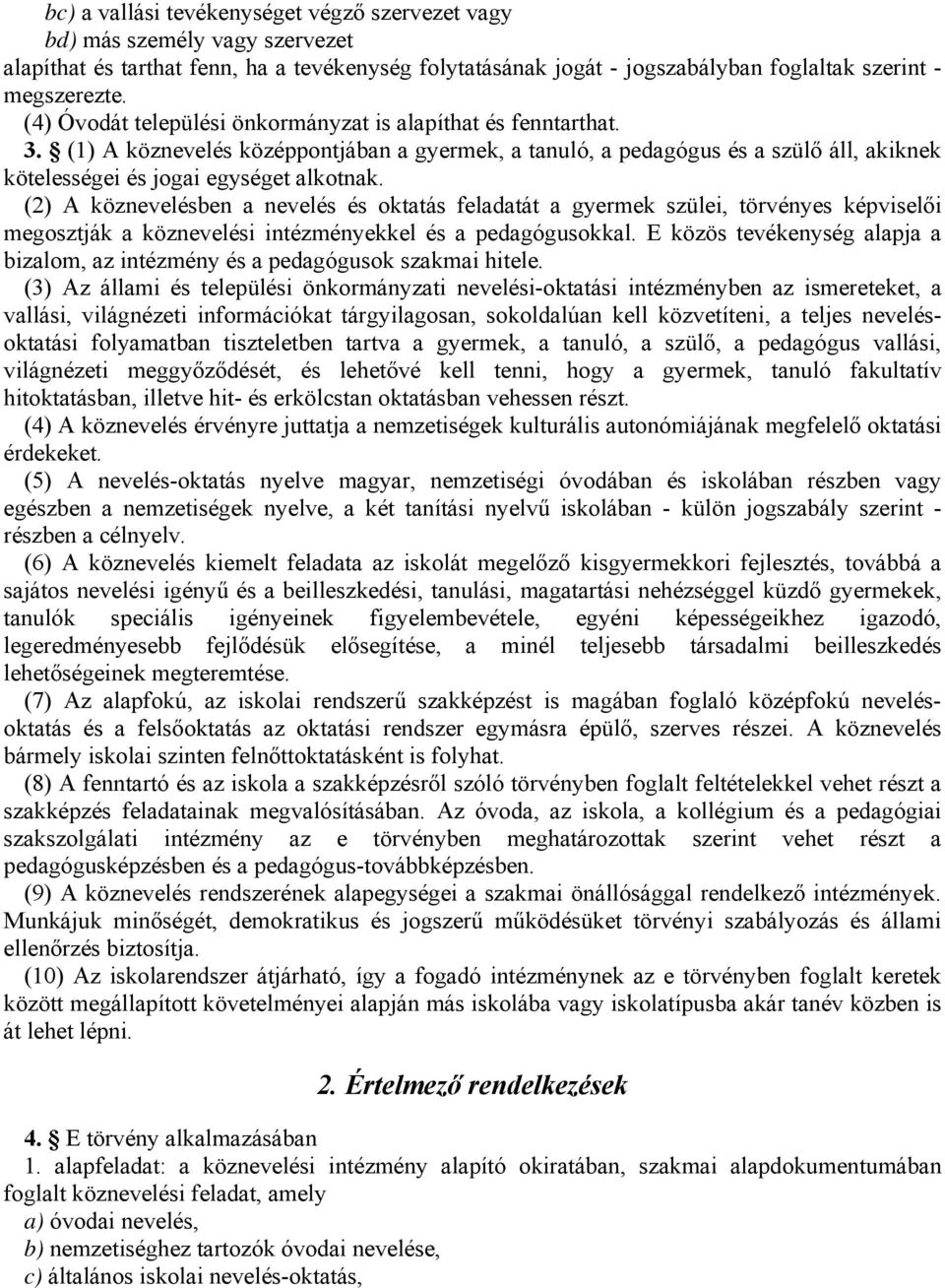 (2) A köznevelésben a nevelés és oktatás feladatát a gyermek szülei, törvényes képviselői megosztják a köznevelési intézményekkel és a pedagógusokkal.