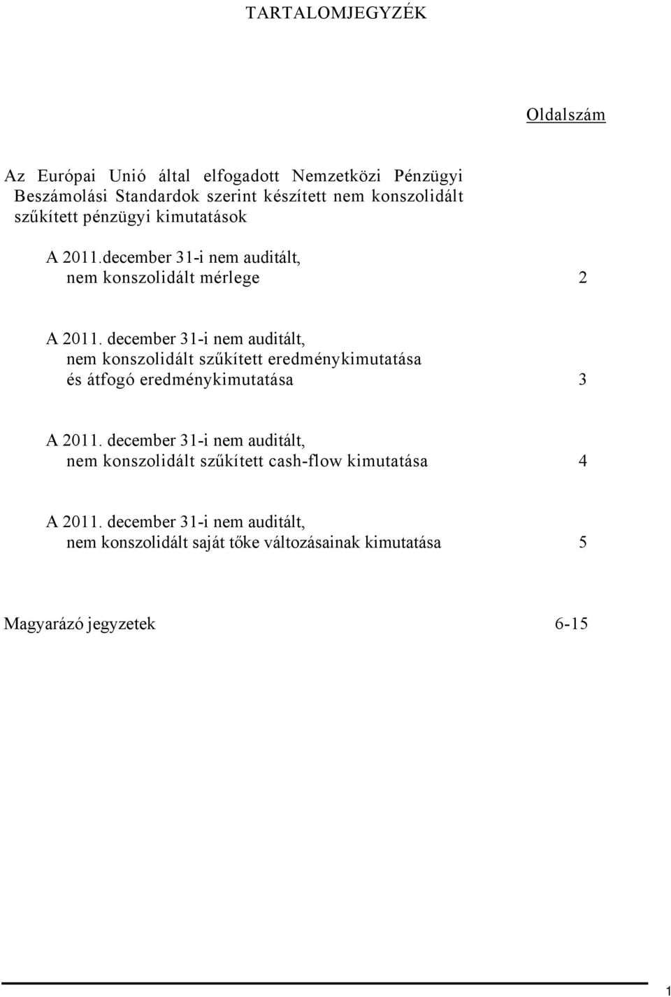 december 31-i nem auditált, nem konszolidált szűkített eredménykimutatása és átfogó eredménykimutatása 3 A 2011.