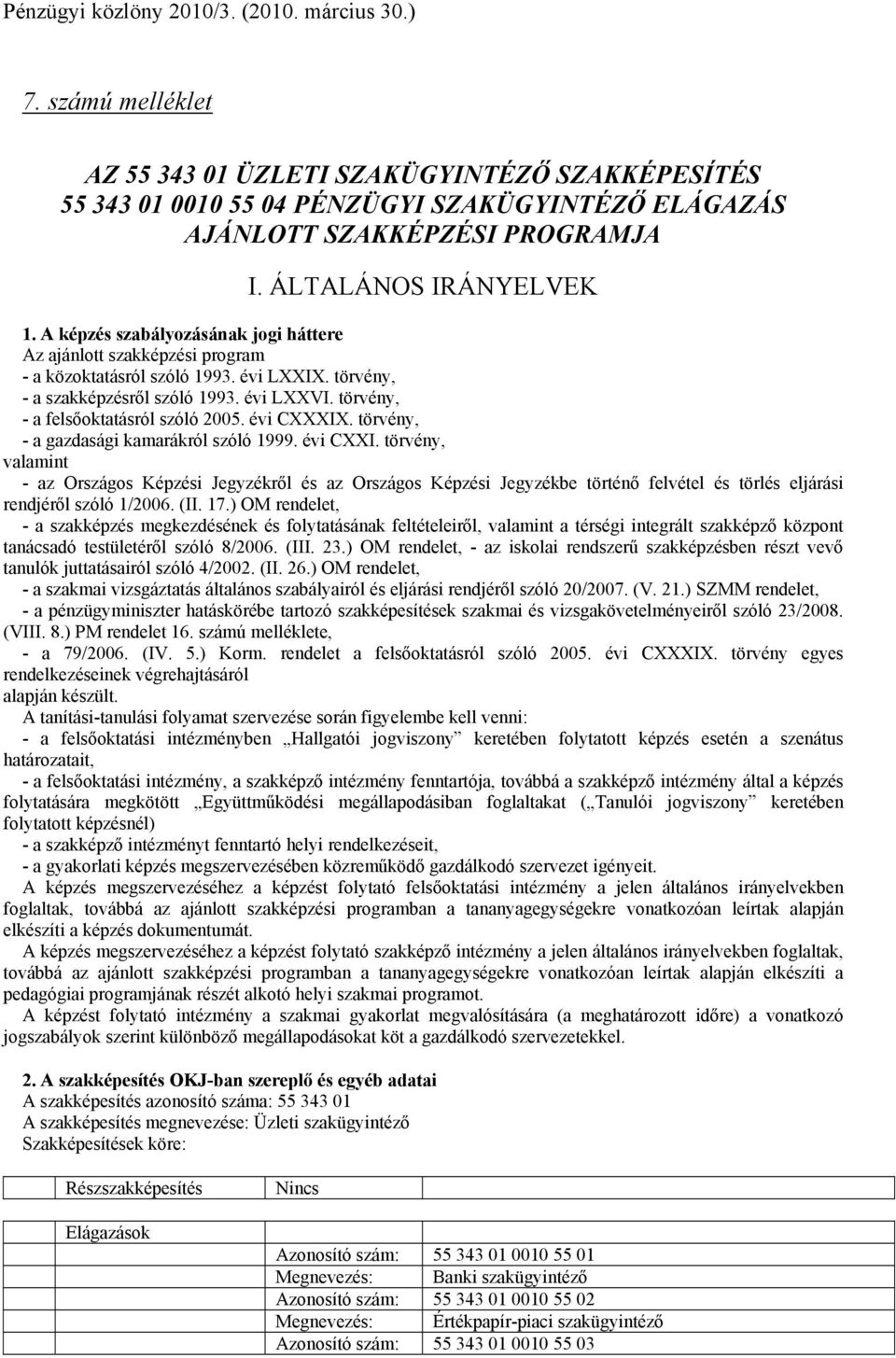 törvény, - a felsőoktatásról szóló 2005. évi CXXXIX. törvény, - a gazdasági kamarákról szóló 1999. évi CXXI.