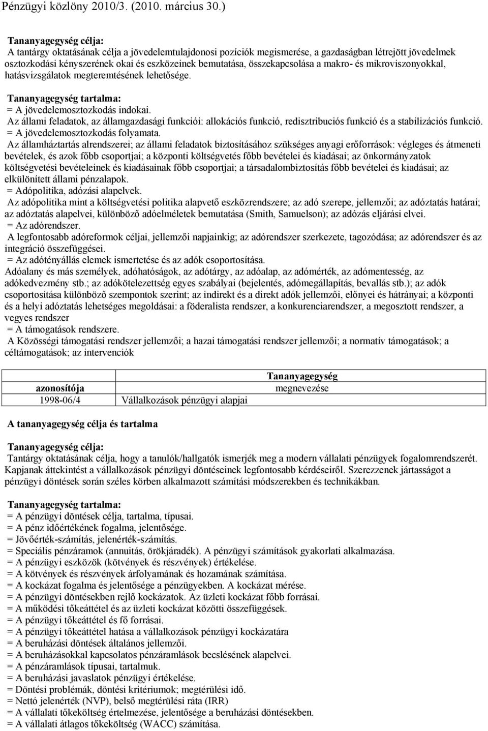 Az állami feladatok, az államgazdasági funkciói: allokációs funkció, redisztribuciós funkció és a stabilizációs funkció. = A jövedelemosztozkodás folyamata.