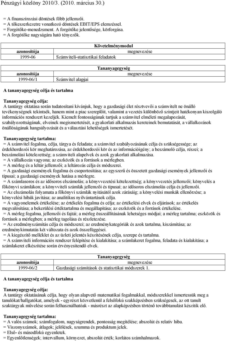 Követelménymodul 1999-06 Számviteli-statisztikai feladatok 1999-06/1 Számvitel alapjai célja: A tantárgy oktatása során tudatosítani kívánjuk, hogy a gazdasági élet résztvevői a számvitelt ne önálló