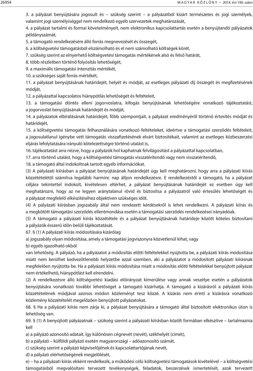 a pályázat tartalmi és formai követelményeit, nem elektronikus kapcsolattartás esetén a benyújtandó pályázatok példányszámát, 5. a támogató rendelkezésére álló forrás megnevezését és összegét, 6.