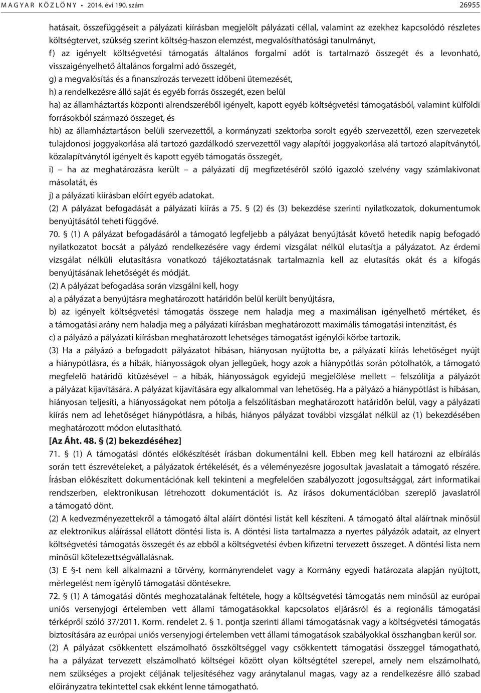 megvalósíthatósági tanulmányt, f) az igényelt költségvetési támogatás általános forgalmi adót is tartalmazó összegét és a levonható, visszaigényelhető általános forgalmi adó összegét, g) a