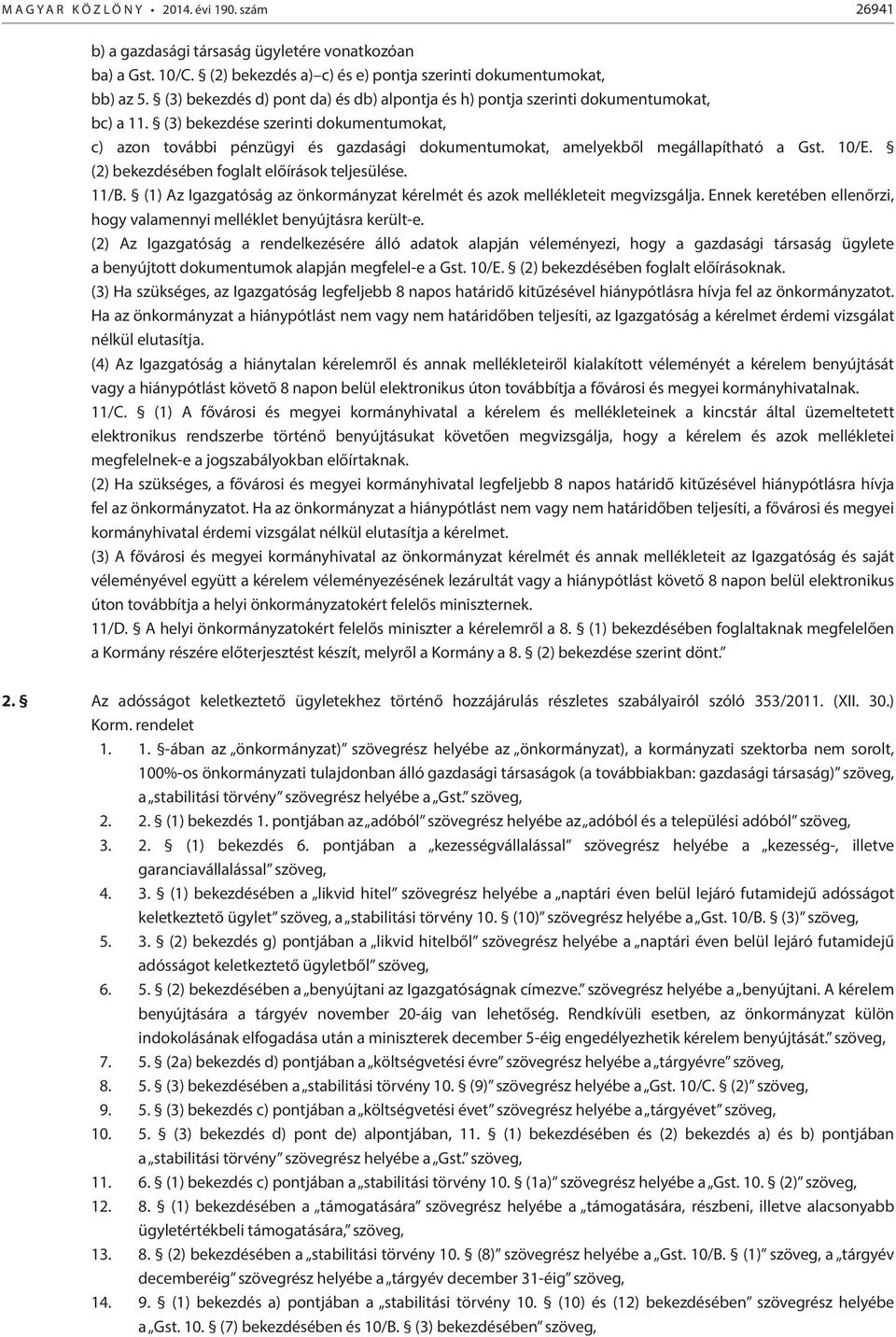 (3) bekezdése szerinti dokumentumokat, c) azon további pénzügyi és gazdasági dokumentumokat, amelyekből megállapítható a Gst. 10/E. (2) bekezdésében foglalt előírások teljesülése. 11/B.