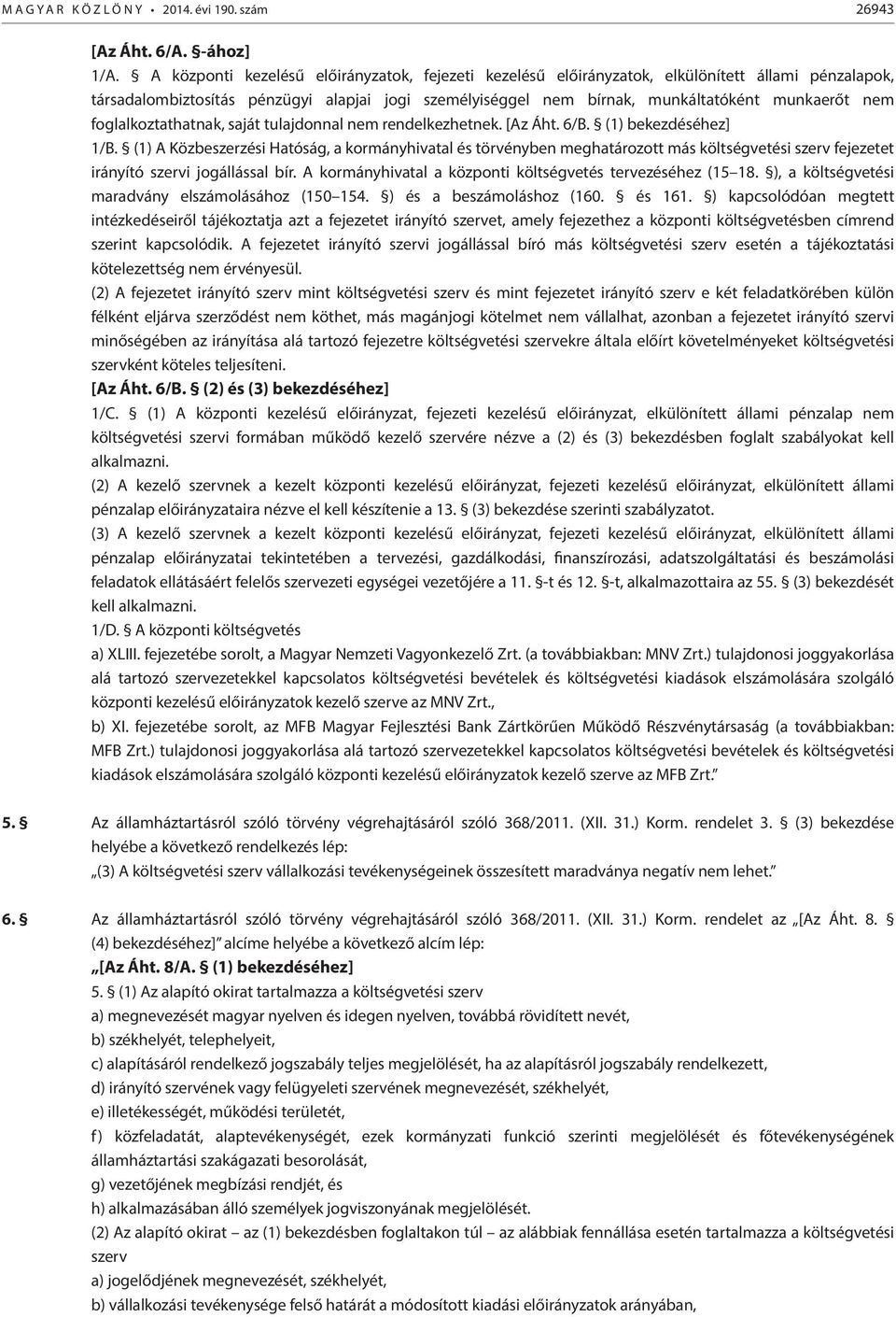 foglalkoztathatnak, saját tulajdonnal nem rendelkezhetnek. [Az Áht. 6/B. (1) bekezdéséhez] 1/B.