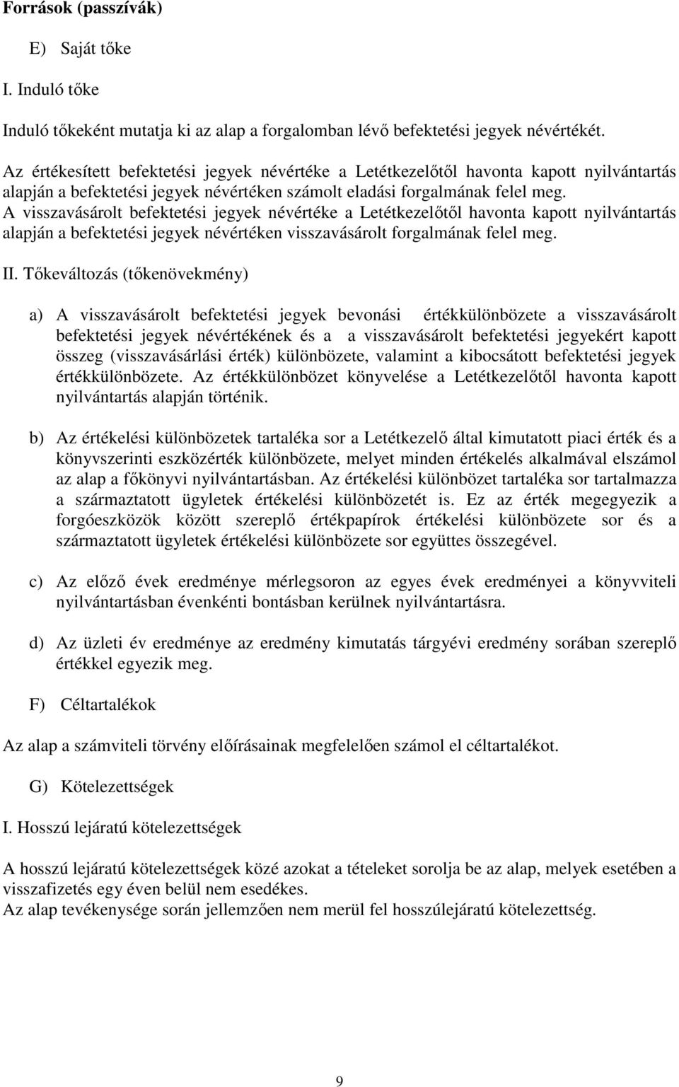 A visszavásárolt befektetési jegyek névértéke a Letétkezelıtıl havonta kapott nyilvántartás alapján a befektetési jegyek névértéken visszavásárolt forgalmának felel meg. II.