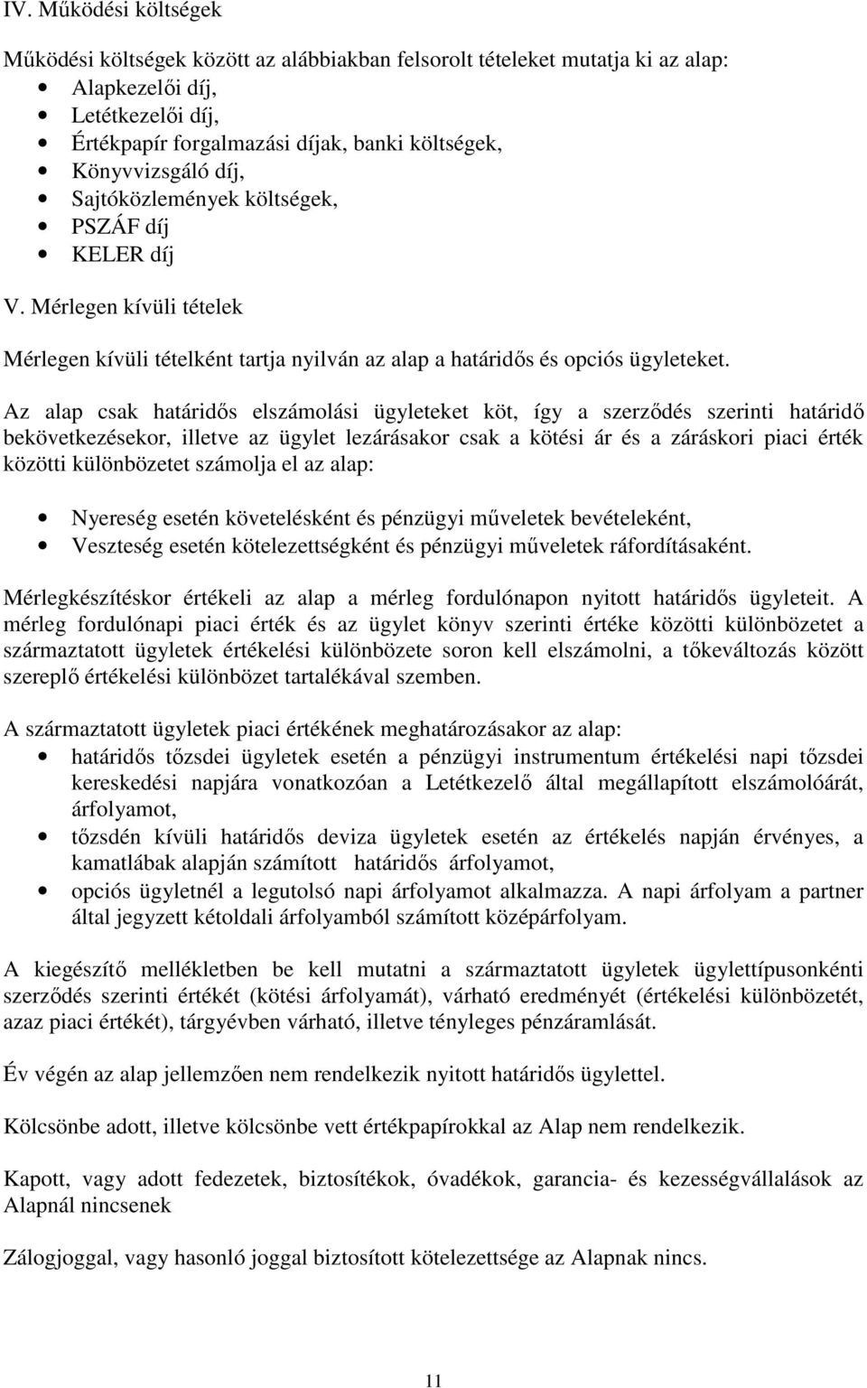 Az alap csak határidıs elszámolási ügyleteket köt, így a szerzıdés szerinti határidı bekövetkezésekor, illetve az ügylet lezárásakor csak a kötési ár és a záráskori piaci érték közötti különbözetet