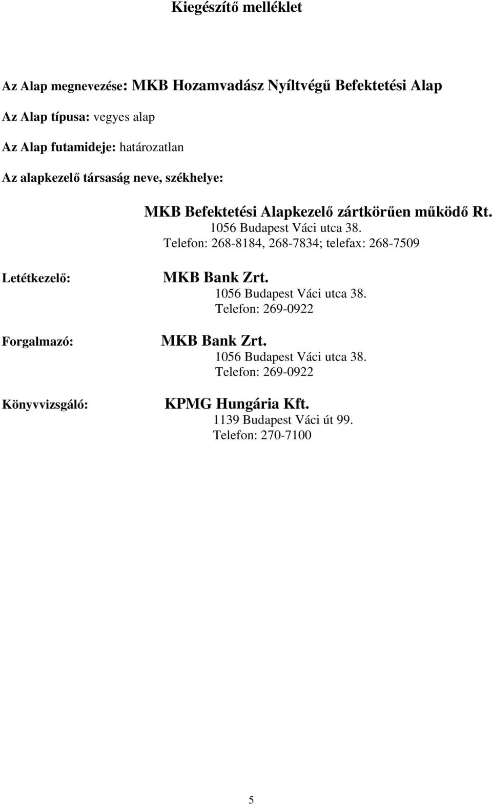 Telefon: 268-8184, 268-7834; telefax: 268-7509 Letétkezelı: Forgalmazó: Könyvvizsgáló: MKB Bank Zrt. 1056 Budapest Váci utca 38.