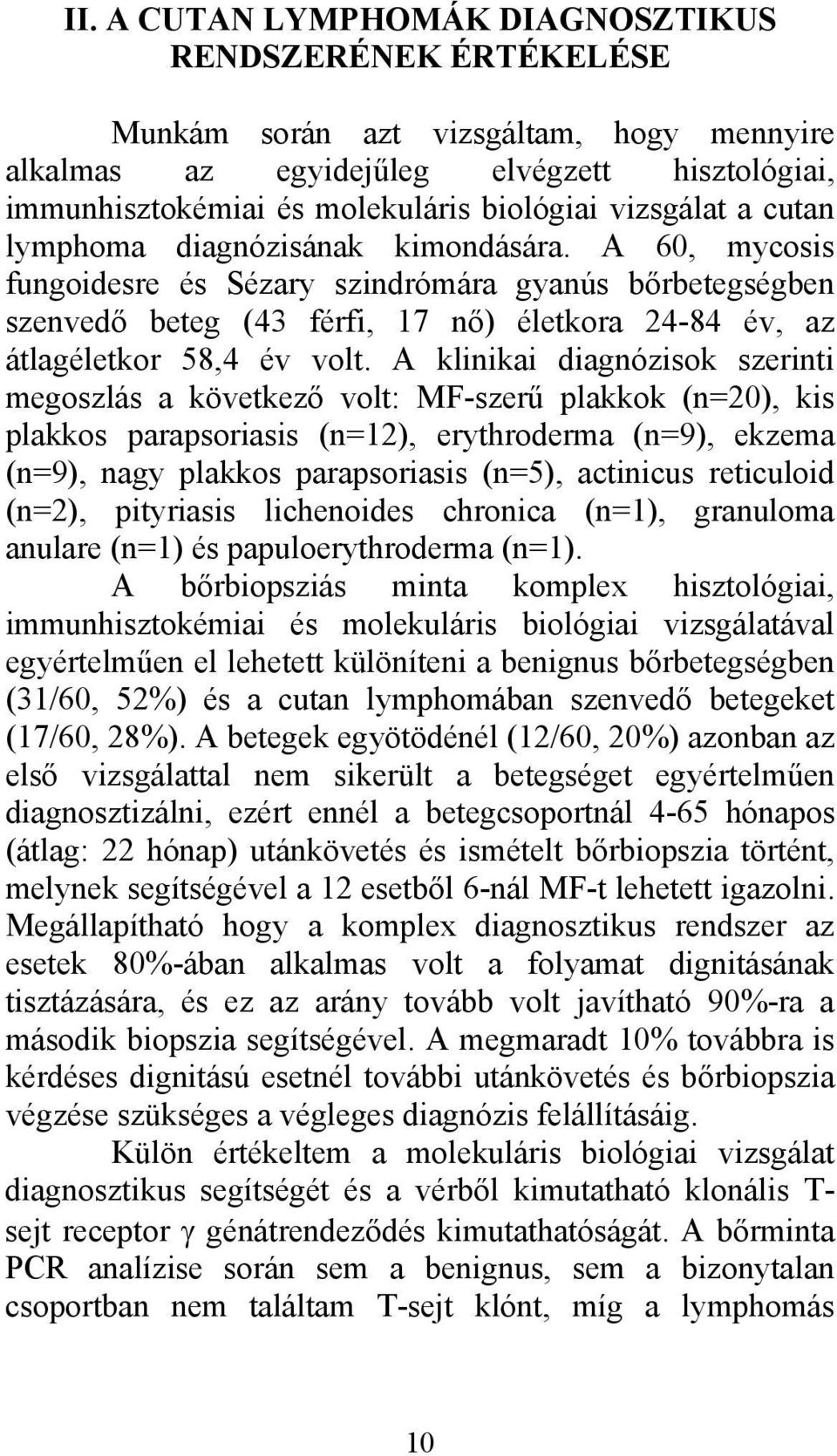 A 60, mycosis fungoidesre és Sézary szindrómára gyanús bőrbetegségben szenvedő beteg (43 férfi, 17 nő) életkora 24-84 év, az átlagéletkor 58,4 év volt.