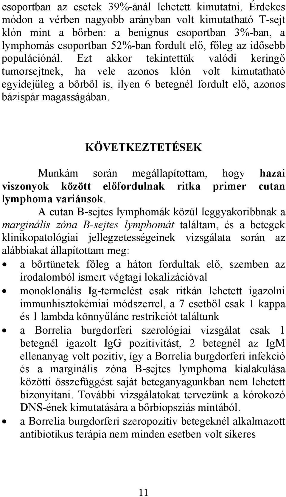 Ezt akkor tekintettük valódi keringő tumorsejtnek, ha vele azonos klón volt kimutatható egyidejűleg a bőrből is, ilyen 6 betegnél fordult elő, azonos bázispár magasságában.