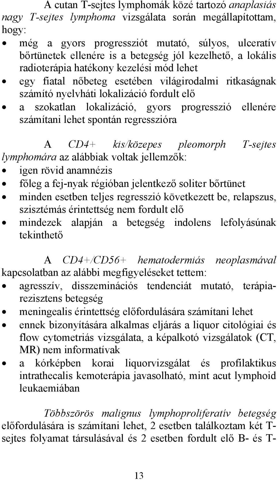 progresszió ellenére számítani lehet spontán regresszióra A CD4+ kis/közepes pleomorph T-sejtes lymphomára az alábbiak voltak jellemzők: igen rövid anamnézis főleg a fej-nyak régióban jelentkező