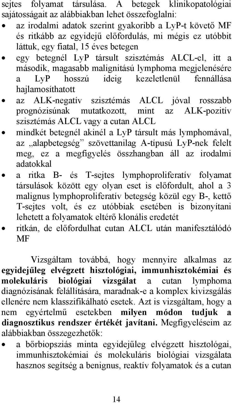 egy fiatal, 15 éves betegen egy betegnél LyP társult szisztémás ALCL-el, itt a második, magasabb malignitású lymphoma megjelenésére a LyP hosszú ideig kezeletlenül fennállása hajlamosíthatott az