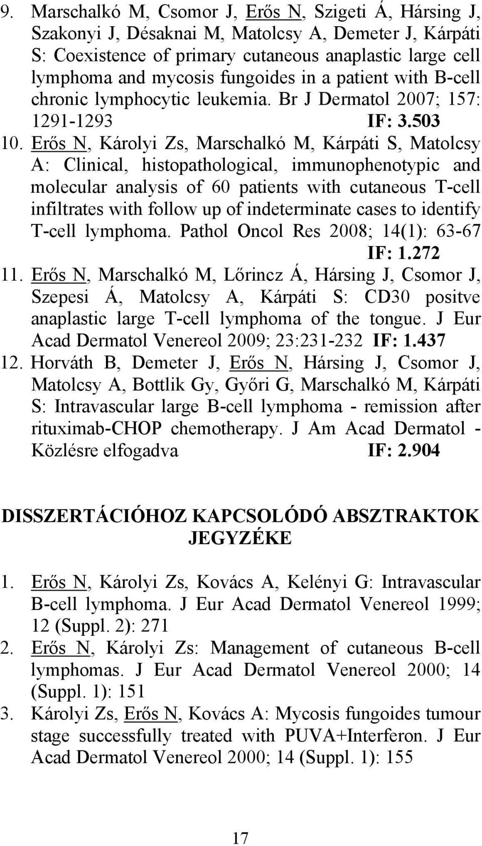 Erős N, Károlyi Zs, Marschalkó M, Kárpáti S, Matolcsy A: Clinical, histopathological, immunophenotypic and molecular analysis of 60 patients with cutaneous T-cell infiltrates with follow up of