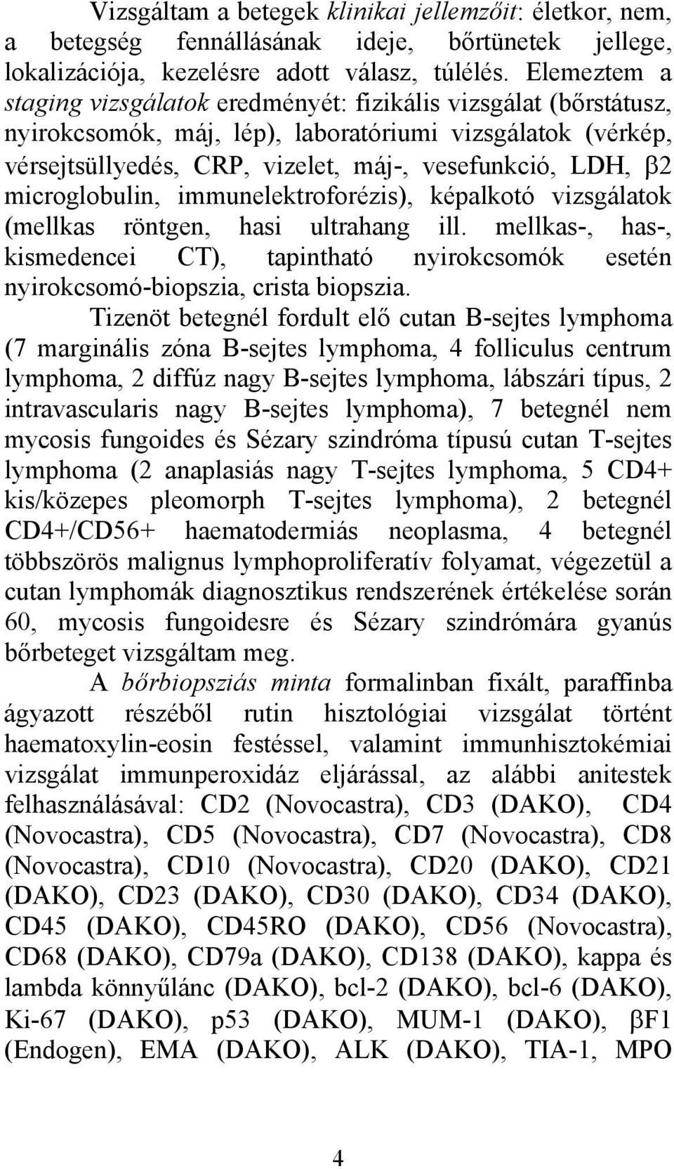 microglobulin, immunelektroforézis), képalkotó vizsgálatok (mellkas röntgen, hasi ultrahang ill. mellkas-, has-, kismedencei CT), tapintható nyirokcsomók esetén nyirokcsomó-biopszia, crista biopszia.