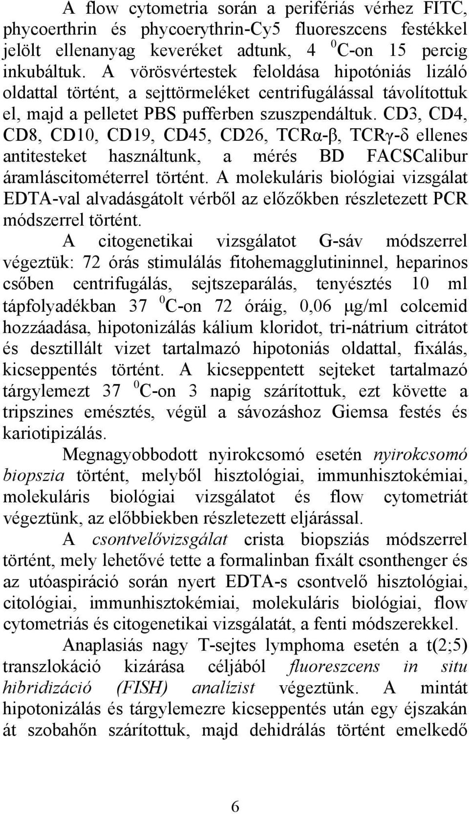 CD3, CD4, CD8, CD10, CD19, CD45, CD26, TCRα-β, TCRγ-δ ellenes antitesteket használtunk, a mérés BD FACSCalibur áramláscitométerrel történt.