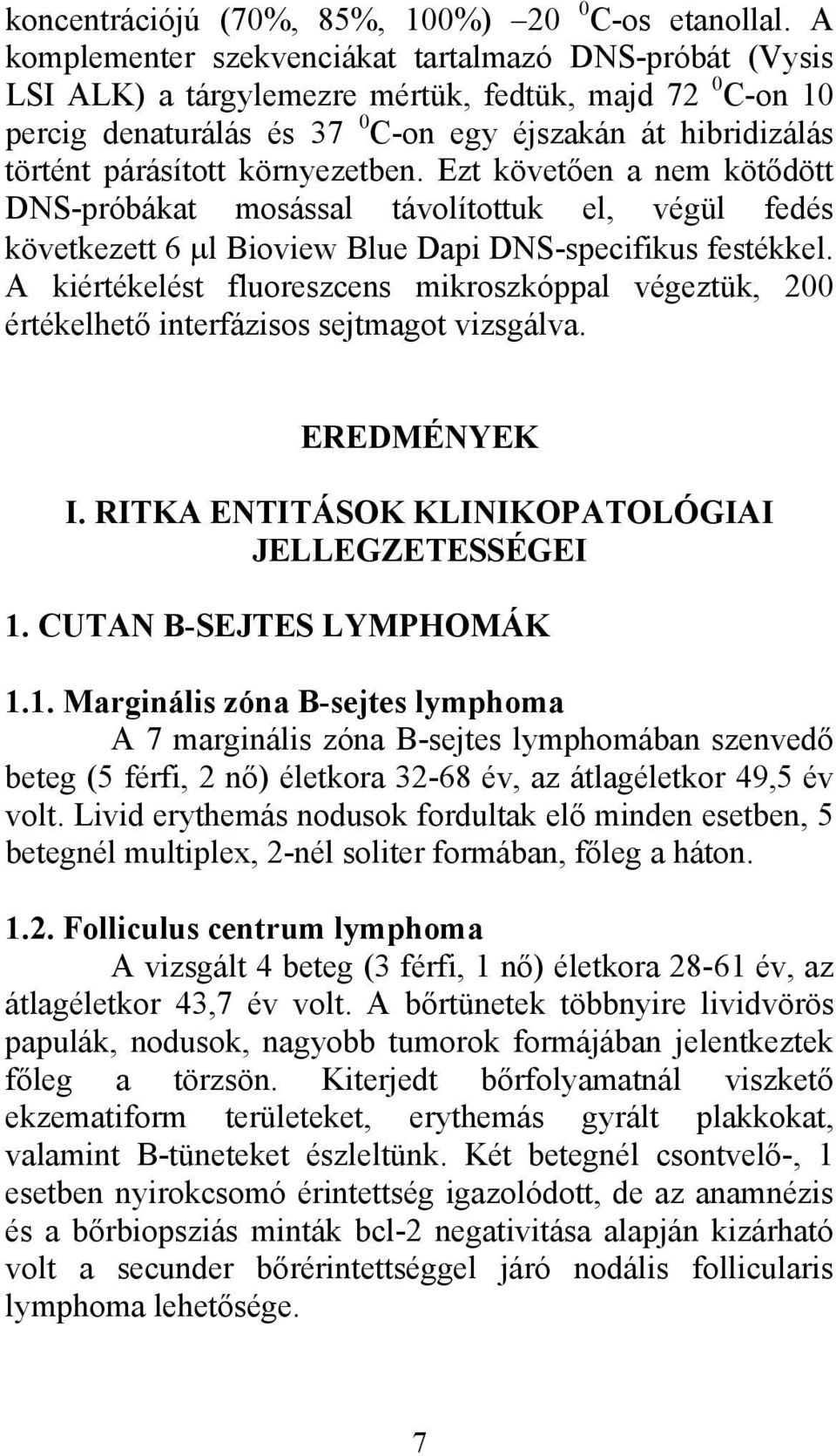 környezetben. Ezt követően a nem kötődött DNS-próbákat mosással távolítottuk el, végül fedés következett 6 μl Bioview Blue Dapi DNS-specifikus festékkel.