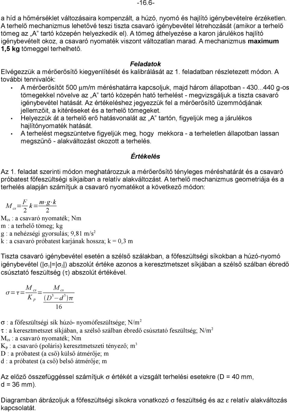 A tömeg áthelyezése a karon járulékos hajlító igénybevételt okoz, a csavaró nyomaték viszont változatlan marad. A mechanizmus maximum 1,5 kg tömeggel terhelhető.