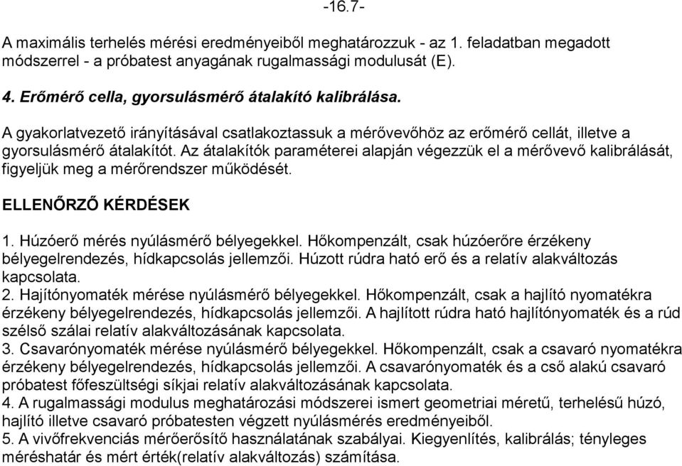 Az átalakítók paraméterei alapján végezzük el a mérővevő kalibrálását, figyeljük meg a mérőrendszer működését. ELLENŐRZŐ KÉRDÉSEK 1. Húzóerő mérés nyúlásmérő bélyegekkel.