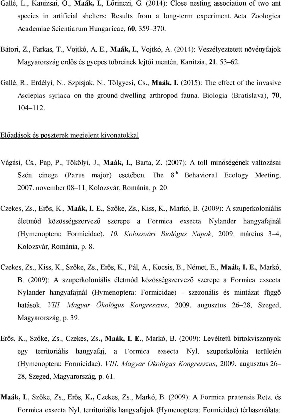 Kanitzia, 21, 53 62. Gallé, R., Erdélyi, N., Szpisjak, N., Tölgyesi, Cs., Maák, I. (2015): The effect of the invasive Asclepias syriaca on the ground-dwelling arthropod fauna.