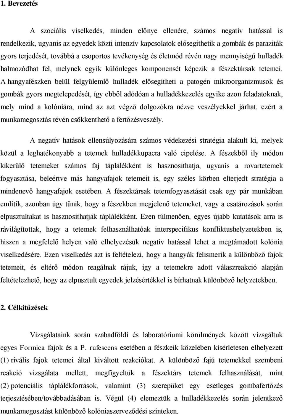 A hangyafészken belül felgyülemlő hulladék elősegítheti a patogén mikroorganizmusok és gombák gyors megtelepedését, így ebből adódóan a hulladékkezelés egyike azon feladatoknak, mely mind a