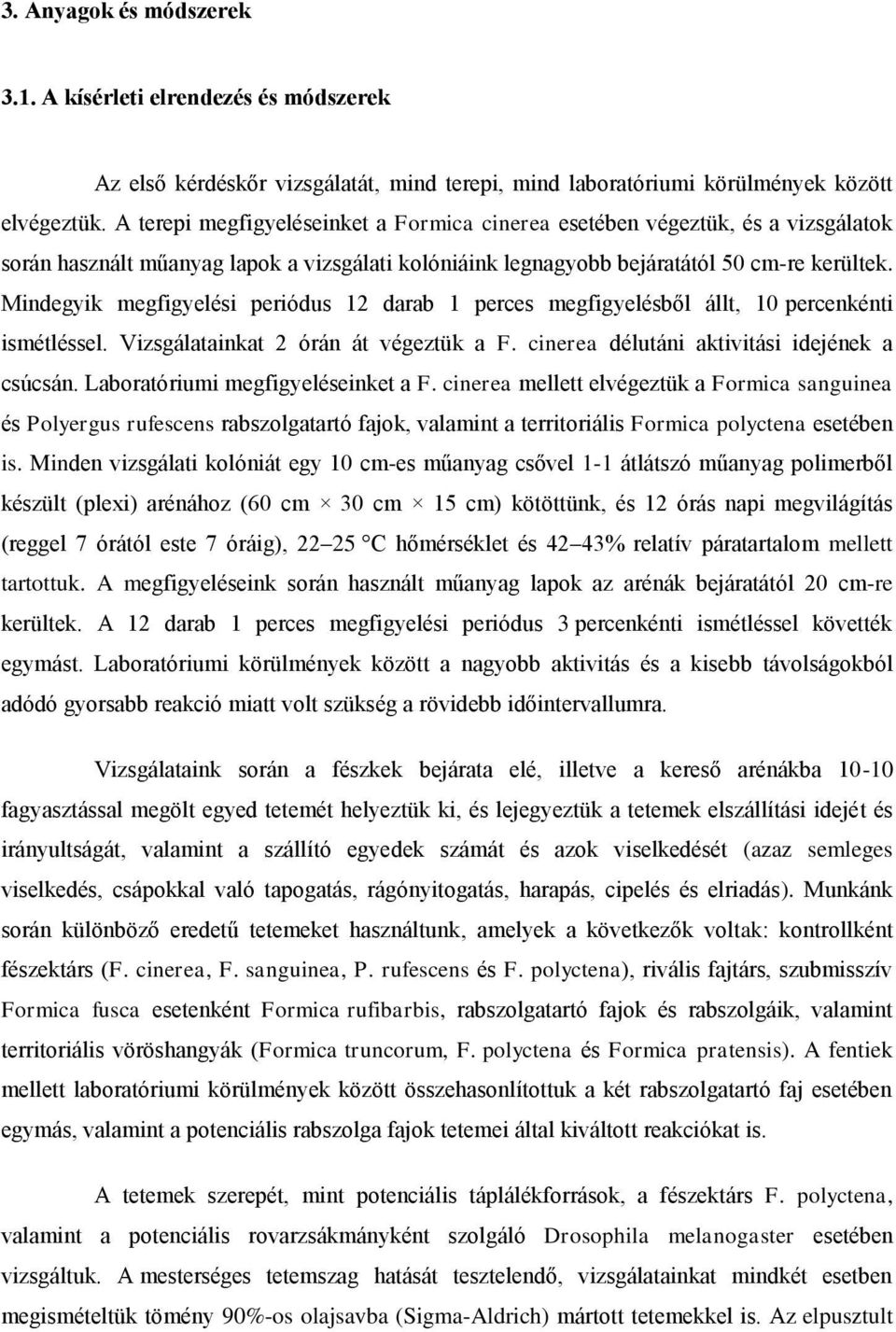 Mindegyik megfigyelési periódus 12 darab 1 perces megfigyelésből állt, 10 percenkénti ismétléssel. Vizsgálatainkat 2 órán át végeztük a F. cinerea délutáni aktivitási idejének a csúcsán.