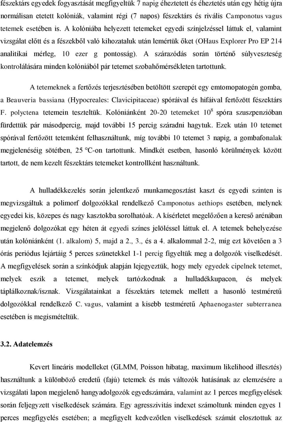 A kolóniába helyezett tetemeket egyedi színjelzéssel láttuk el, valamint vizsgálat előtt és a fészekből való kihozataluk után lemértük őket (OHaus Explorer Pro EP 214 analitikai mérleg, 10 ezer g