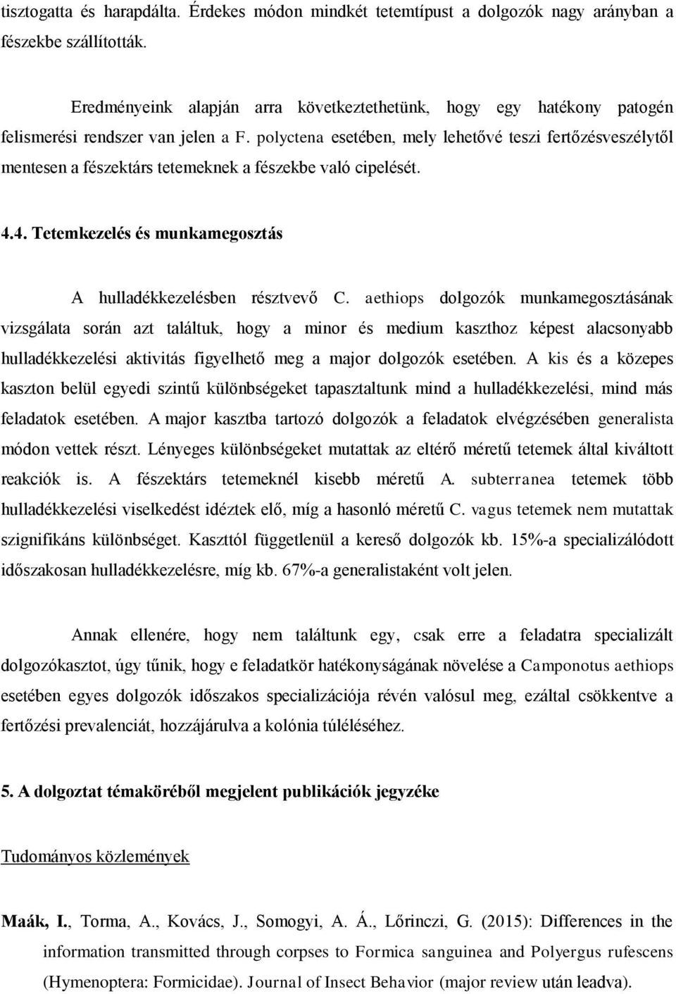 polyctena esetében, mely lehetővé teszi fertőzésveszélytől mentesen a fészektárs tetemeknek a fészekbe való cipelését. 4.4. Tetemkezelés és munkamegosztás A hulladékkezelésben résztvevő C.