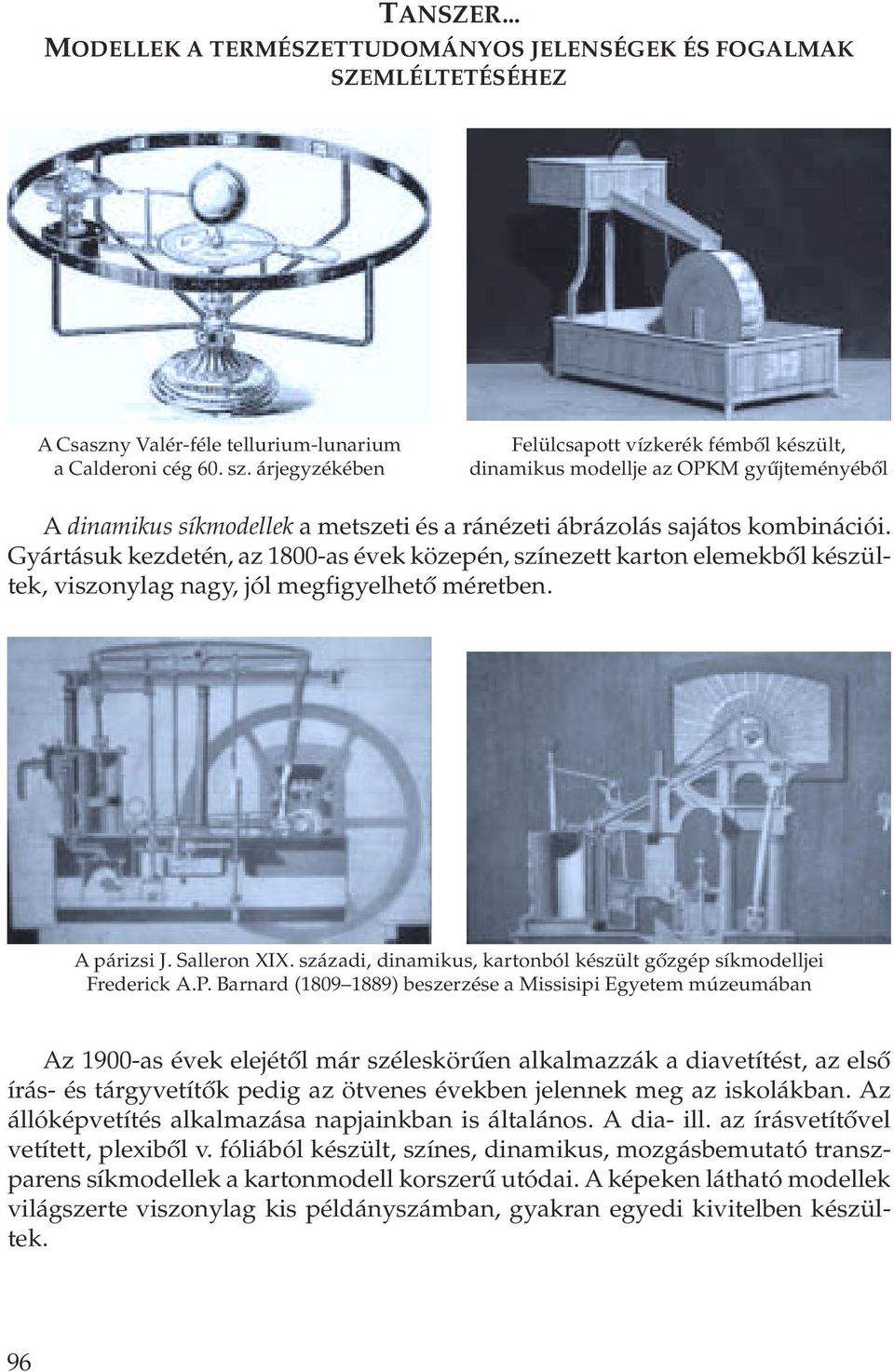 Gyártásuk kezdetén, az 1800-as évek közepén, színezett karton elemekbõl készültek, viszonylag nagy, jól megfigyelhetõ méretben. A párizsi J. Salleron XIX.