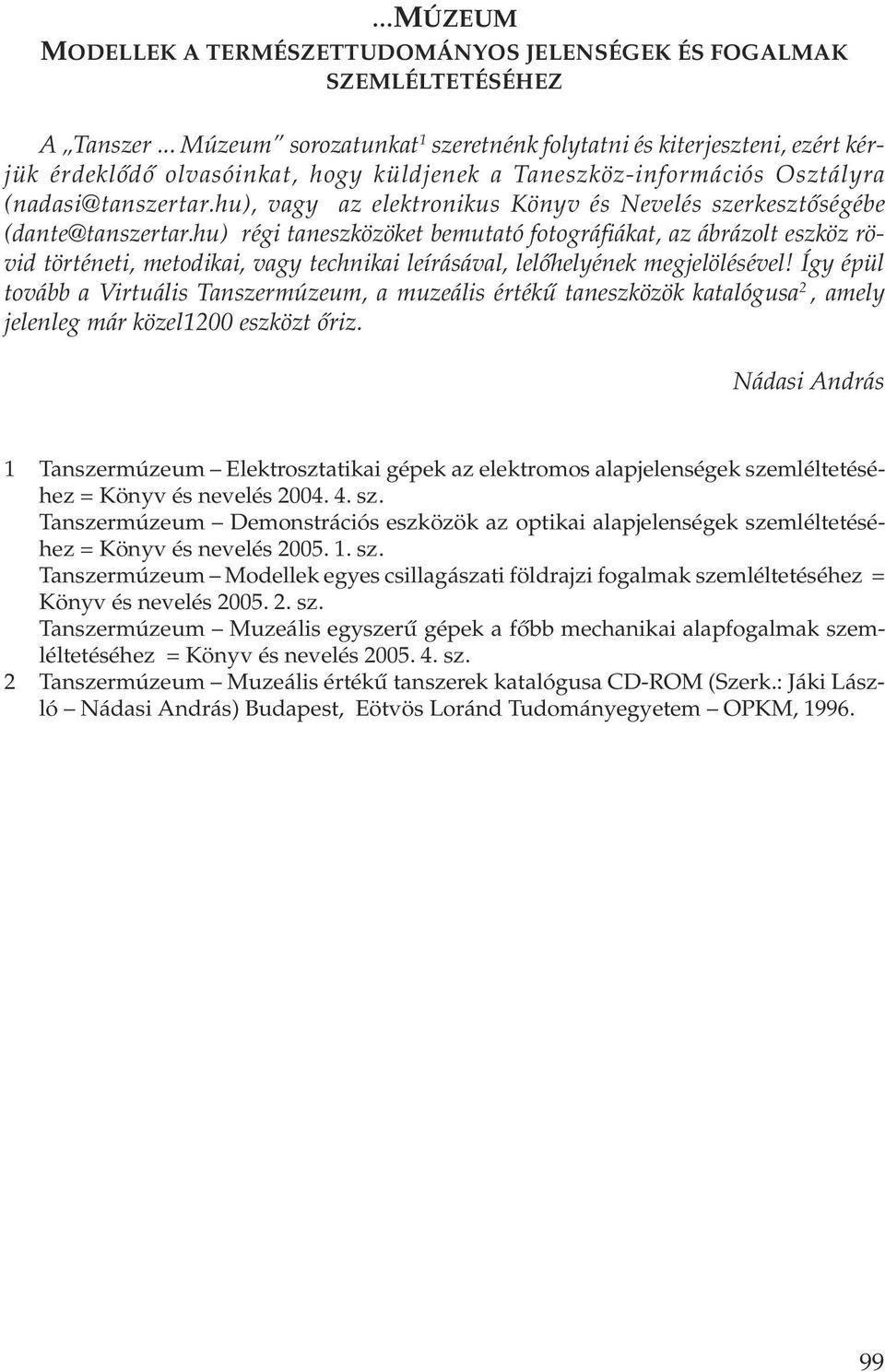 hu) régi taneszközöket bemutató fotográfiákat, az ábrázolt eszköz rövid történeti, metodikai, vagy technikai leírásával, lelõhelyének megjelölésével!