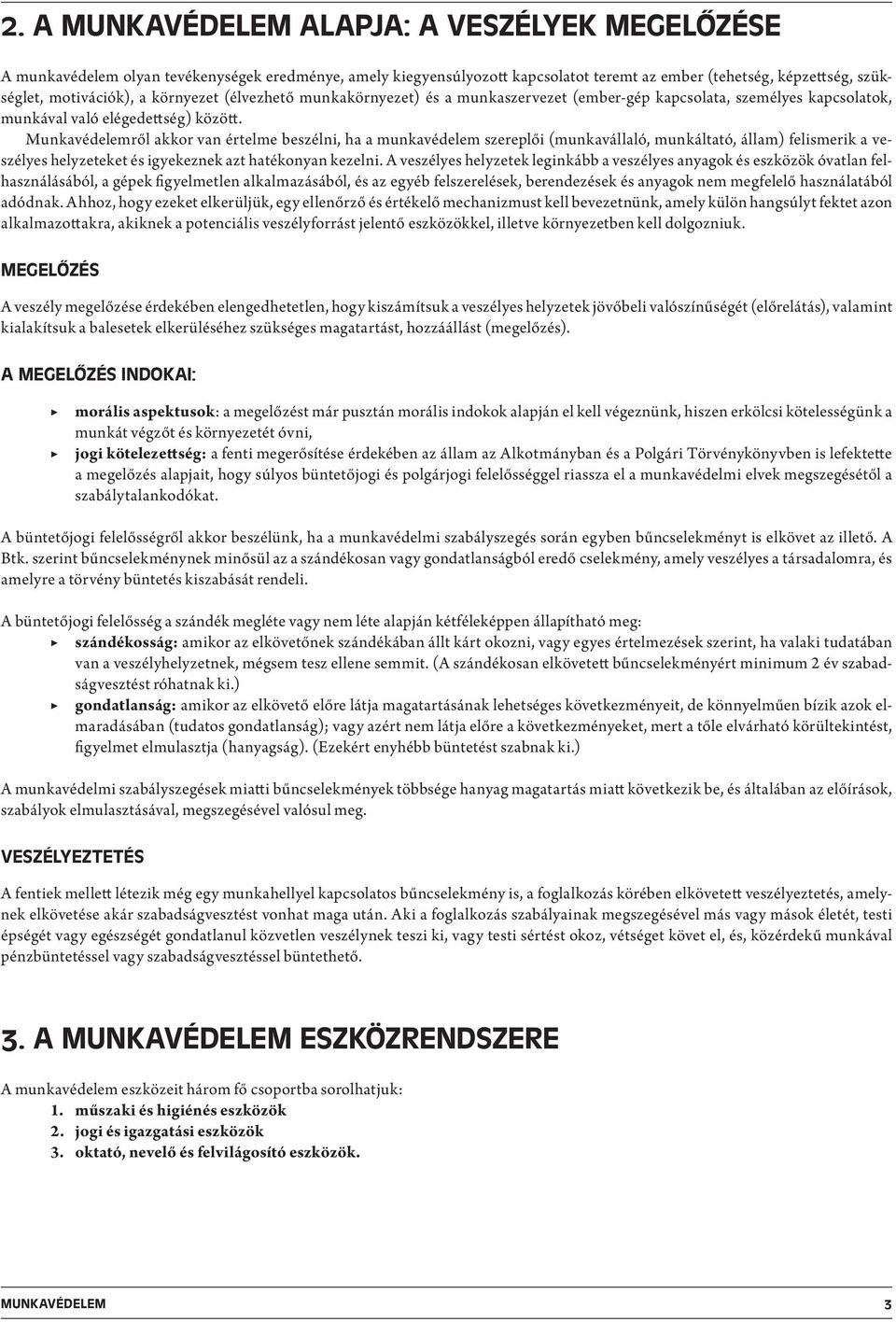 Munkavédelemről akkor van értelme beszélni, ha a munkavédelem szereplői (munkavállaló, munkáltató, állam) felismerik a veszélyes helyzeteket és igyekeznek azt hatékonyan kezelni.