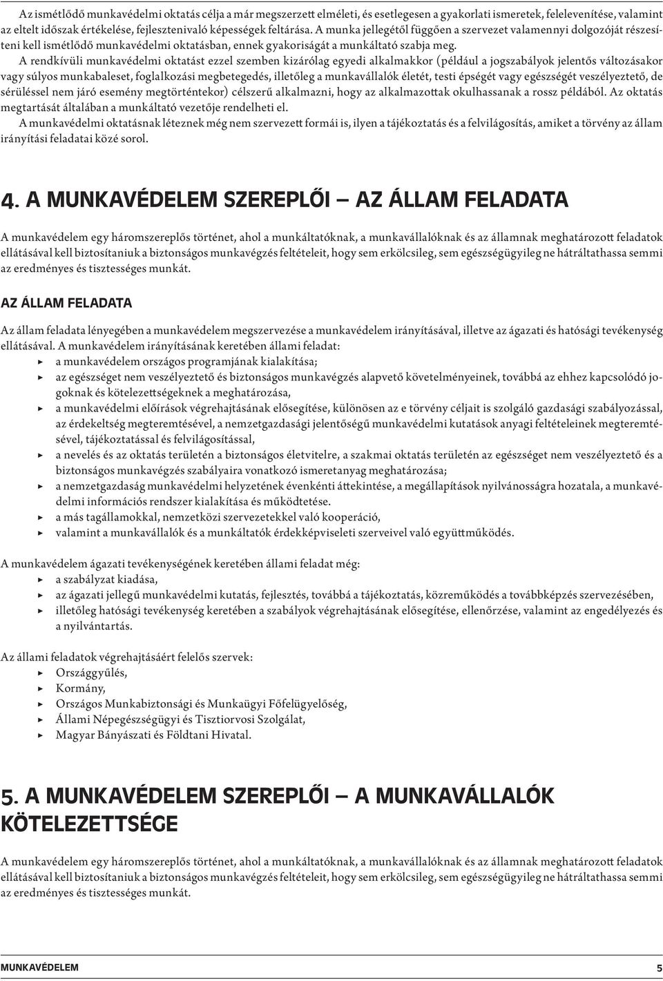 A rendkívüli munkavédelmi oktatást ezzel szemben kizárólag egyedi alkalmakkor (például a jogszabályok jelentős változásakor vagy súlyos munkabaleset, foglalkozási megbetegedés, illetőleg a