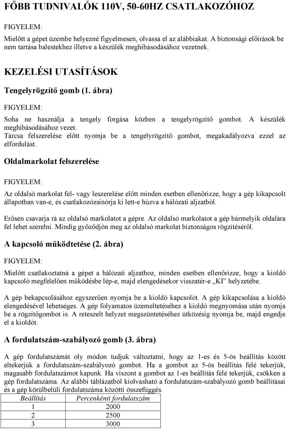 ábra) Soha ne használja a tengely forgása közben a tengelyrögzítő gombot. A készülék meghibásodásához vezet.