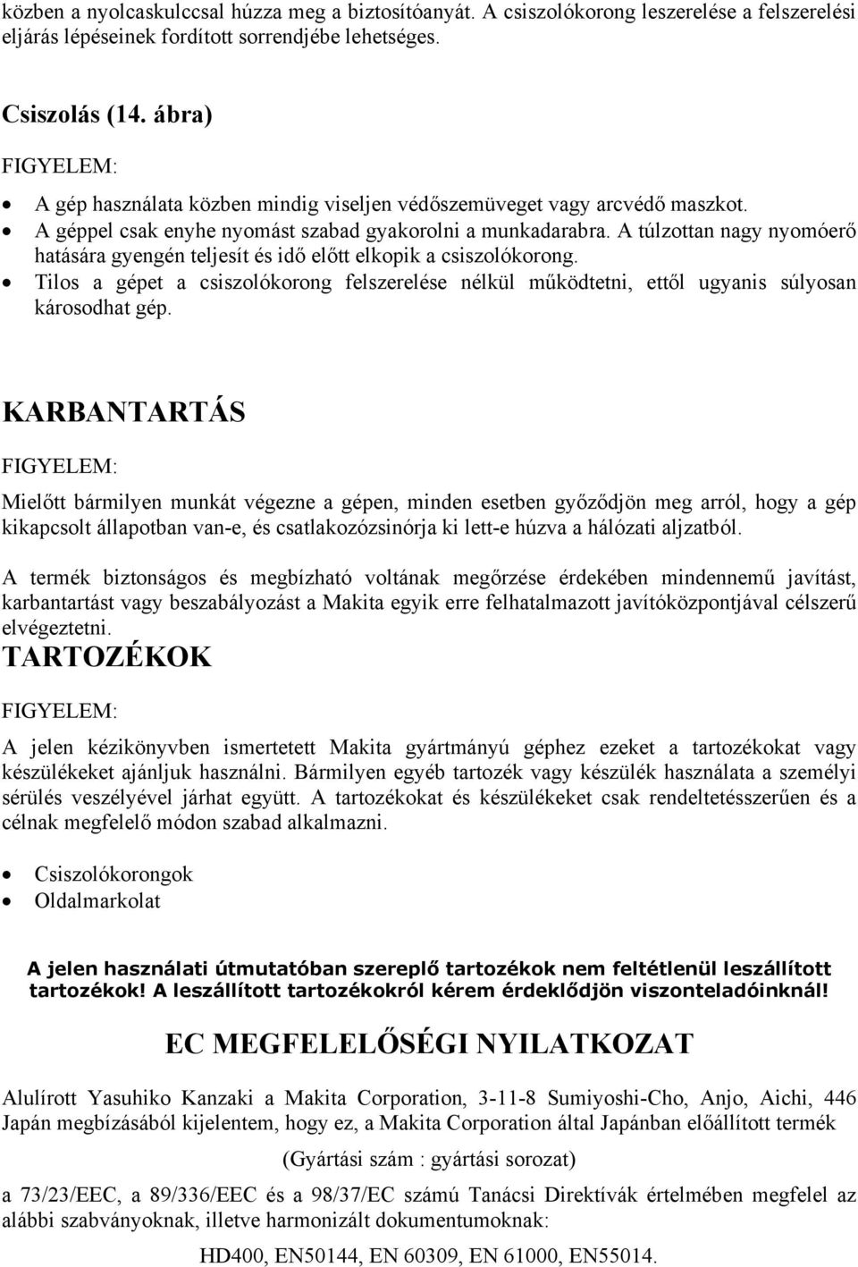 A túlzottan nagy nyomóerő hatására gyengén teljesít és idő előtt elkopik a csiszolókorong. Tilos a gépet a csiszolókorong felszerelése nélkül működtetni, ettől ugyanis súlyosan károsodhat gép.