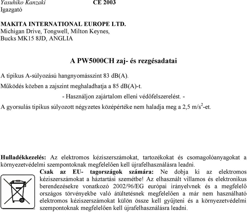 - Használjon zajártalom elleni védőfelszerelést. - A gyorsulás tipikus súlyozott négyzetes középértéke nem haladja meg a 2,5 m/s 2 -et.