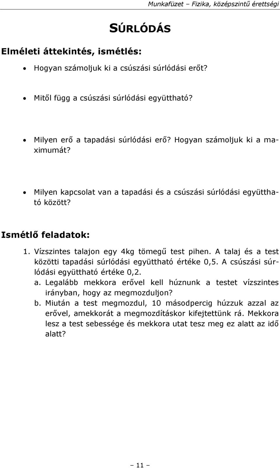 A talaj és a test közötti tapadási súrlódási együttható értéke 0,5. A csúszási súrlódási együttható értéke 0,2. a. Legalább mekkora erővel kell húznunk a testet vízszintes irányban, hogy az megmozduljon?