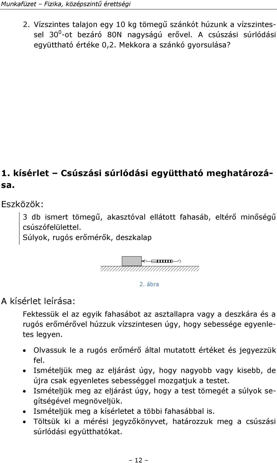 ábra Fektessük el az egyik fahasábot az asztallapra vagy a deszkára és a rugós erőmérővel húzzuk vízszintesen úgy, hogy sebessége egyenletes legyen.