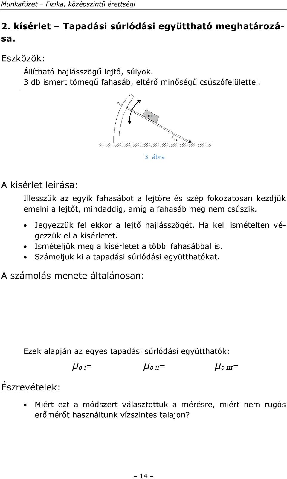 ábra A kísérlet leírása: Illesszük az egyik fahasábot a lejtőre és szép fokozatosan kezdjük emelni a lejtőt, mindaddig, amíg a fahasáb meg nem csúszik.