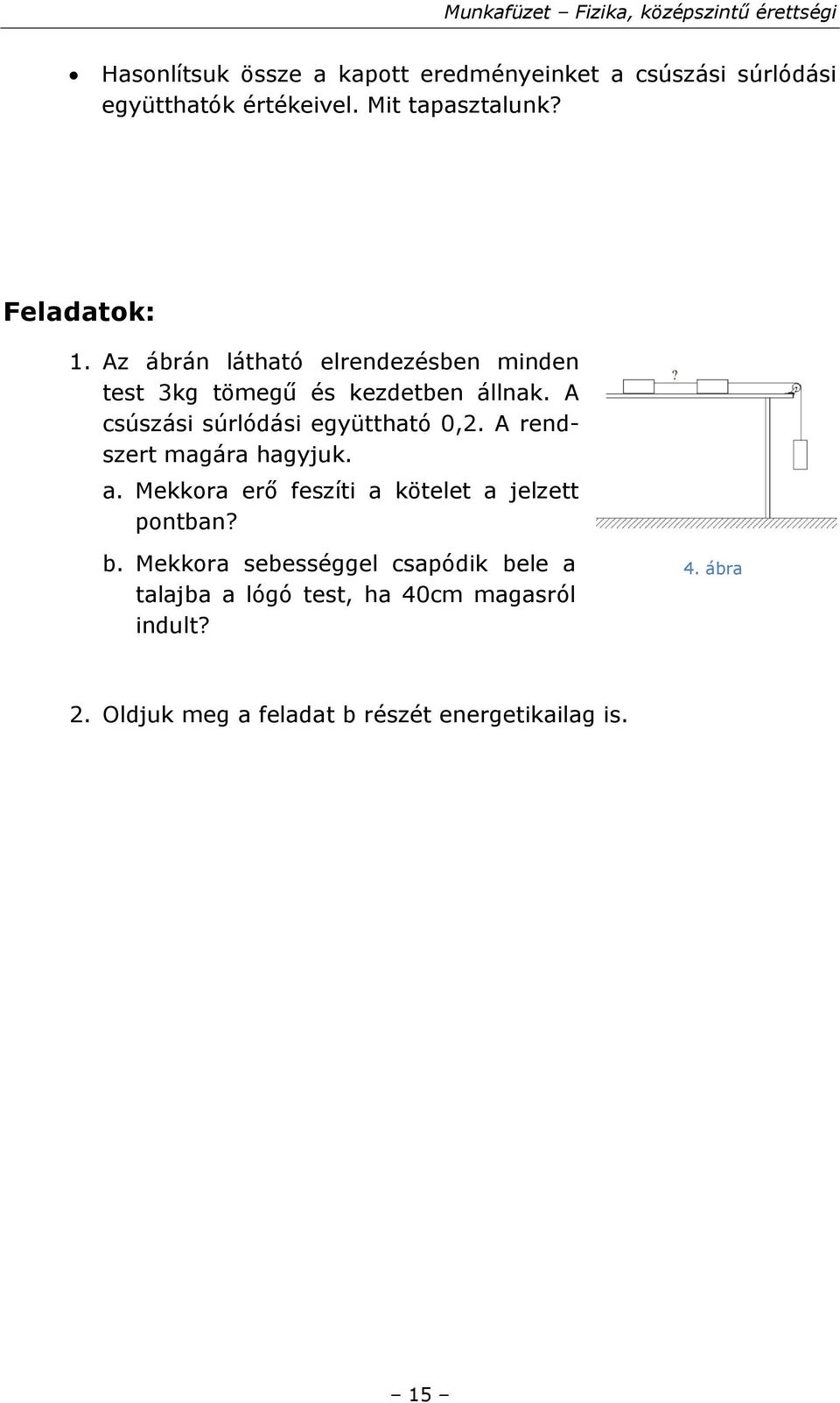 A csúszási súrlódási együttható 0,2. A rendszert magára hagyjuk. a.