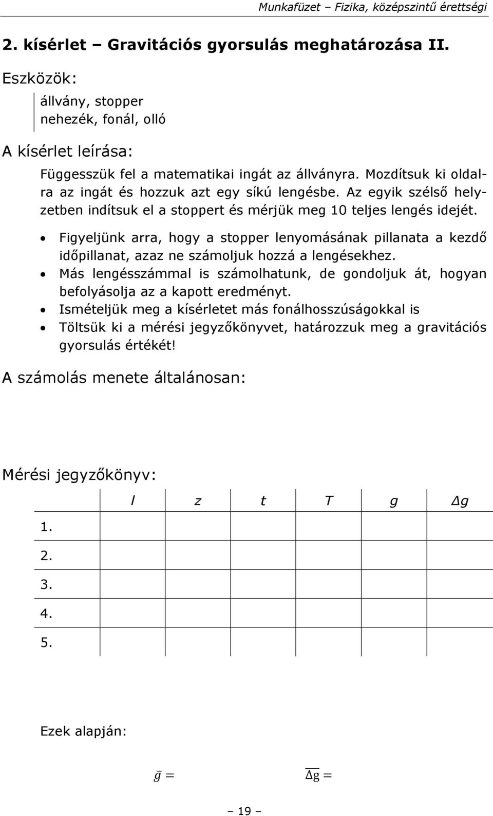 Az egyik szélső helyzetben indítsuk el a stoppert és mérjük meg 10 teljes lengés idejét.