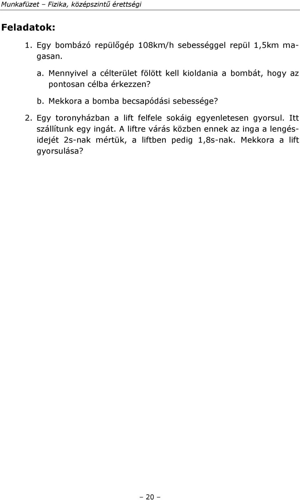 2. Egy toronyházban a lift felfele sokáig egyenletesen gyorsul. Itt szállítunk egy ingát.