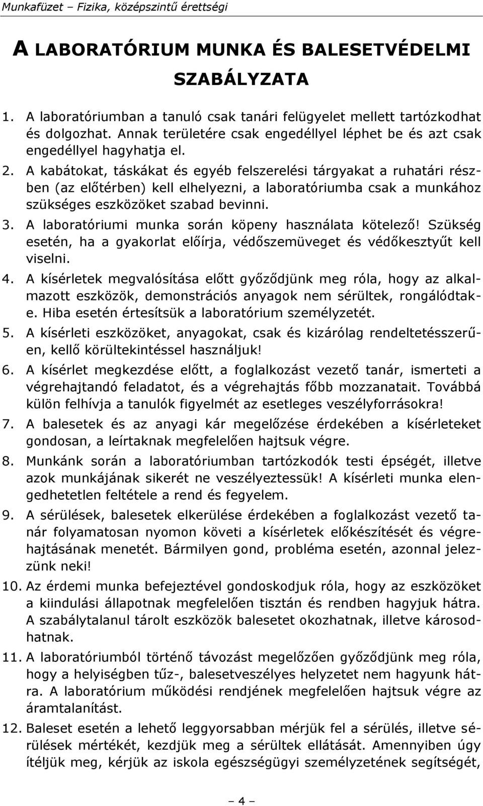 A kabátokat, táskákat és egyéb felszerelési tárgyakat a ruhatári részben (az előtérben) kell elhelyezni, a laboratóriumba csak a munkához szükséges eszközöket szabad bevinni. 3.