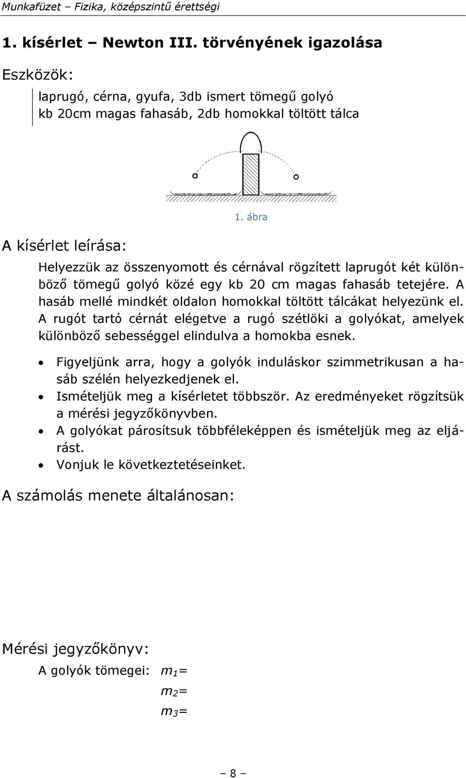 A rugót tartó cérnát elégetve a rugó szétlöki a golyókat, amelyek különböző sebességgel elindulva a homokba esnek.