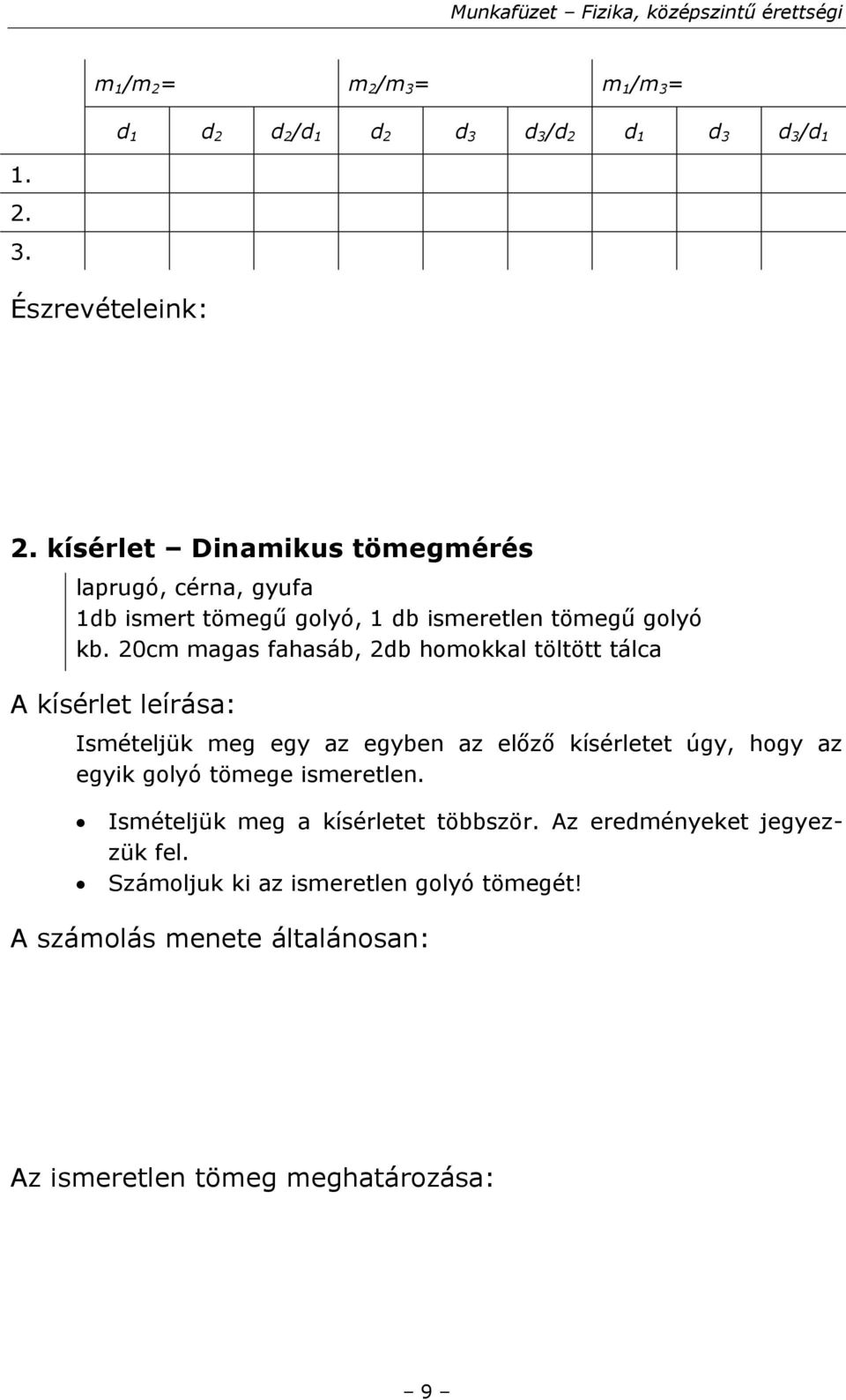 20cm magas fahasáb, 2db homokkal töltött tálca A kísérlet leírása: Ismételjük meg egy az egyben az előző kísérletet úgy, hogy az egyik