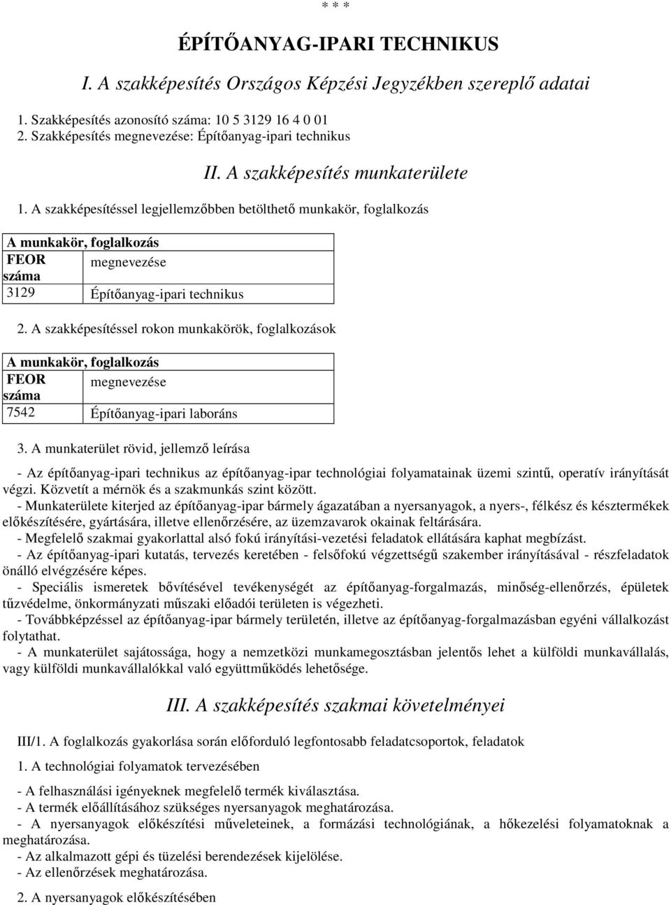 A szakképesítéssel legjellemzőbben betölthető munkakör, foglalkozás A munkakör, foglalkozás FEOR száma megnevezése 3129 Építőanyag-ipari technikus 2.