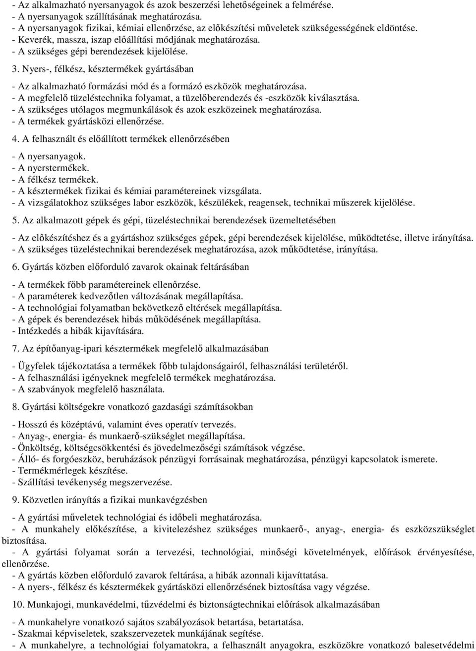 - A szükséges gépi berendezések kijelölése. 3. Nyers-, félkész, késztermékek gyártásában - Az alkalmazható formázási mód és a formázó eszközök meghatározása.