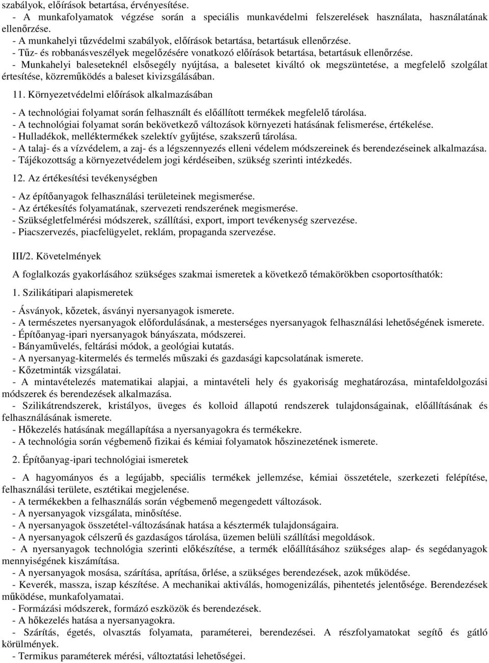 - Munkahelyi baleseteknél elsősegély nyújtása, a balesetet kiváltó ok megszüntetése, a megfelelő szolgálat értesítése, közreműködés a baleset kivizsgálásában. 11.