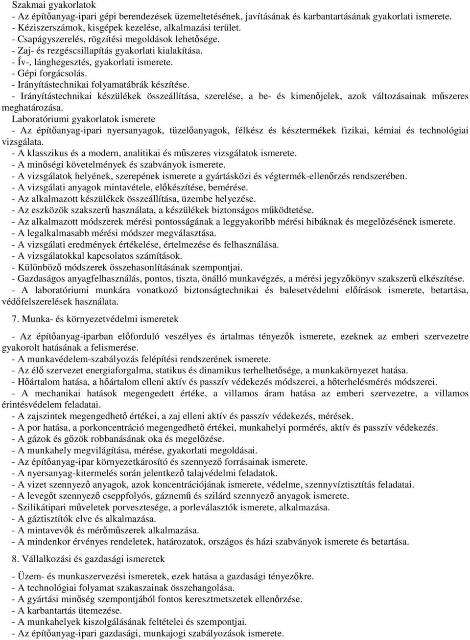 - Irányítástechnikai folyamatábrák készítése. - Irányítástechnikai készülékek összeállítása, szerelése, a be- és kimenőjelek, azok változásainak műszeres meghatározása.