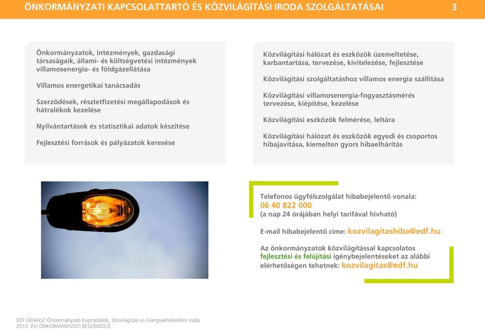 Közvilágítási hálózat és eszközök üzemeltetése, karbantartása, tervezése, kivitelezése, fejlesztése Közvilágítási szolgáltatáshoz villamos energia szállítása Közvilágítási